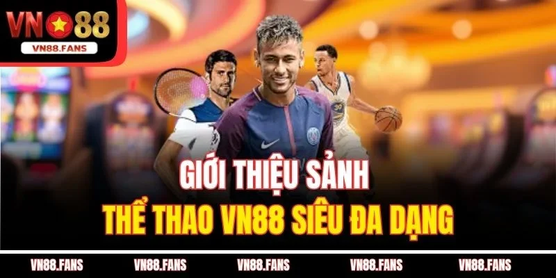 Giới Thiệu VN88 – Sân Chơi Các Cược Đang Gây Sốt Hiện Nay 3 Giới thiệu sảnh thể thao VN88 siêu đa dạng