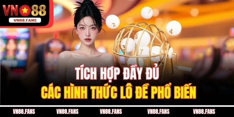 Tích hợp đầy đủ các hình thức lô đề phổ biến