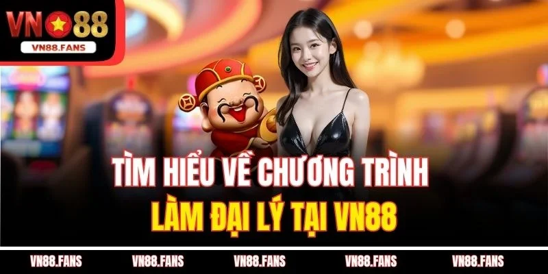 Tìm hiểu về chương trình làm đại lý tại VN88