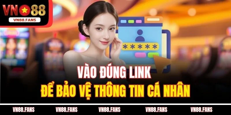 Vào đúng link để bảo vệ thông tin cá nhân